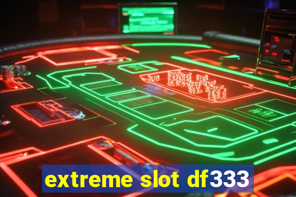 extreme slot df333